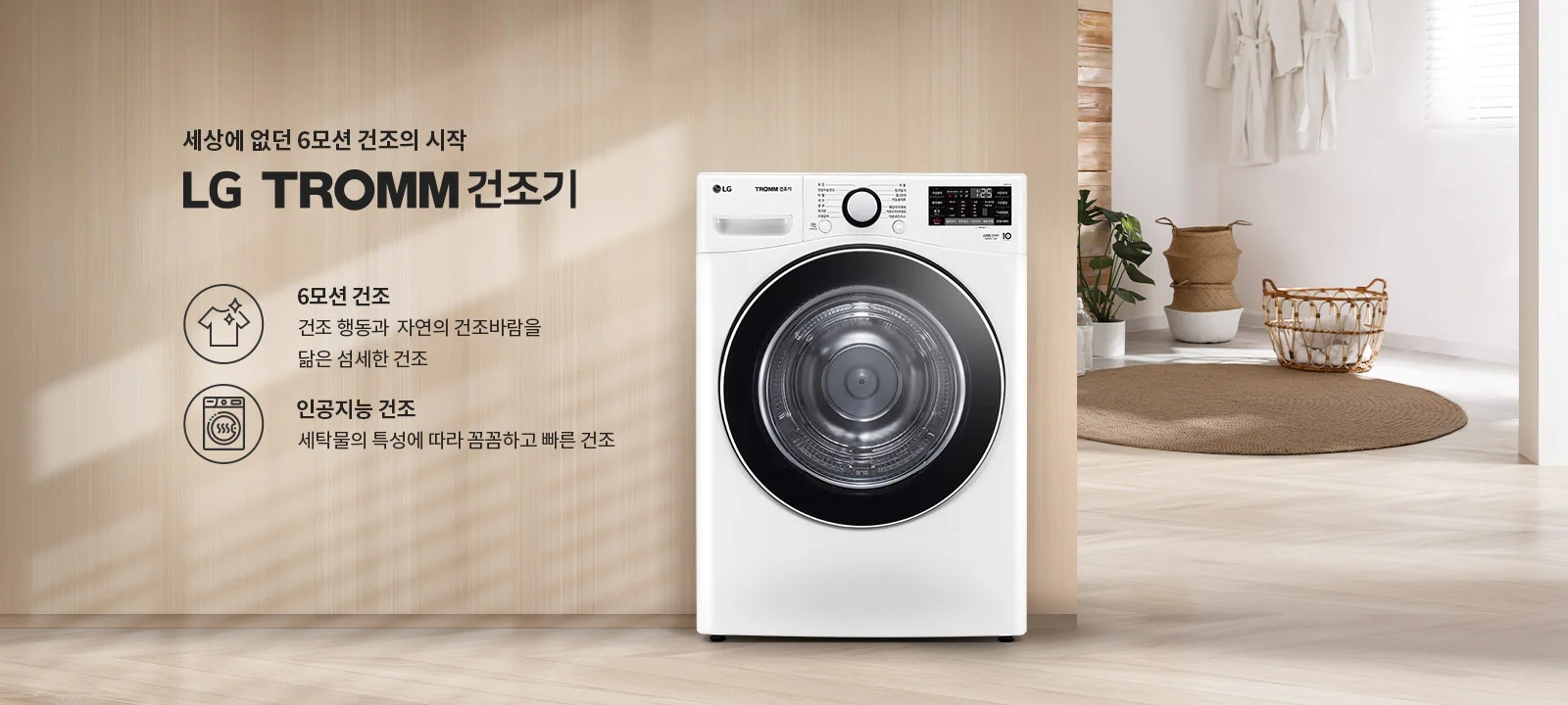 세상에 없던 6모션 건조의 시작 LG TROMM 건조기라는 문구가 있습니다. 6모션 건조는 건조 행동과 자연의 건조바람을 닮은 섬세한 건조를 의미하며, 인공지능 건조는 세탁물의 특성에 따라 꼼꼼하고 빠른 건조를 제공합니다. LG TROMM 건조기가 있으며, 주변은 깔끔하고 현대적인 실내 공간으로 꾸며져 있습니다.