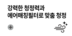 강력한 청정력과 에어매칭필터로 맞춤 청정