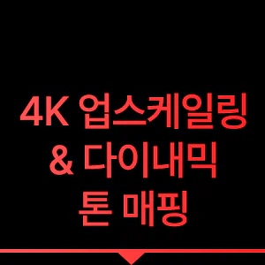 4K 업스케일링 & 다이내믹 톤 매핑