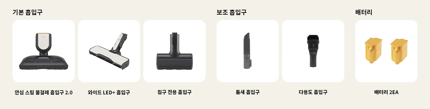 이미지에는 다양한 종류의 청소기 흡입구와 배터리가 나열되어 있습니다. 기본 흡입구에는 안심 스팀 물걸레 흡입구 2.0, 와이드 LED+ 흡입구, 침구 전용 흡입구가 포함되어 있습니다. 보조 흡입구에는 틈새 흡입구, 다용도 흡입구가 있습니다. 배터리 항목에는 배터리 2EA가 표시되어 있습니다. 각 항목은 흰색 배경에 개별적으로 배치되어 있습니다.