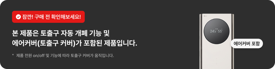 잠깐! 구매 전 확인해보세요! 본 제품은 토출구 자동 개폐 기능 및 에어커버(토출구 커버)가 포함된 제품입니다. * 제품 전원 on/off 및 기능에 따라 토출구 커버가 움직입니다.